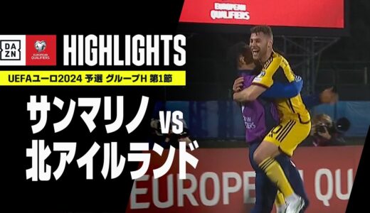 【サンマリノ×北アイルランド｜ハイライト】UEFAユーロ2024 予選｜グループH 第1節