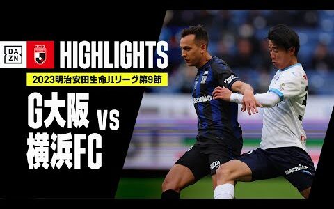 【ガンバ大阪×横浜FC｜ハイライト】2023明治安田生命J1リーグ 第9節 | 2023シーズン｜Jリーグ