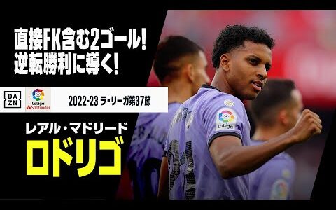 【ロドリゴ（レアル・マドリード）】チームを逆転勝利に導くドブレーテ！｜2022-23ラ・リーガ第37節