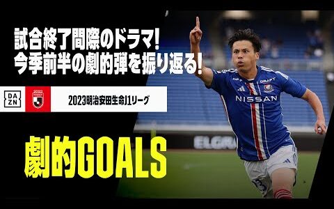 【劇的GOALS】試合終了間際のドラマ！今季前半の劇的ゴールをプレイバック！｜2023明治安田生命J1リーグ