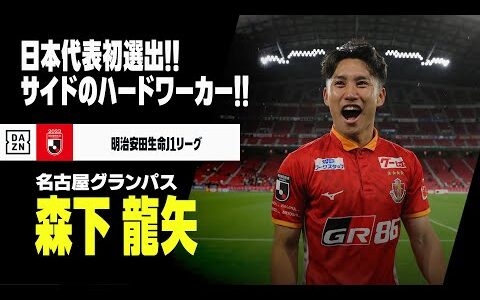 【森下 龍矢（名古屋グランパス）】日本代表初選出！サイドのハードワーカー！｜明治安田生命J1リーグ