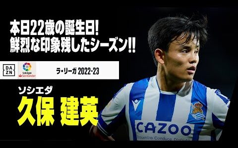 【久保 建英（ソシエダ）プレー集】本日22歳の誕生日！CL出場権獲得に大きく貢献、スペインで鮮烈な印象残した1シーズンを振り返る！｜ラ・リーガ 2022-23