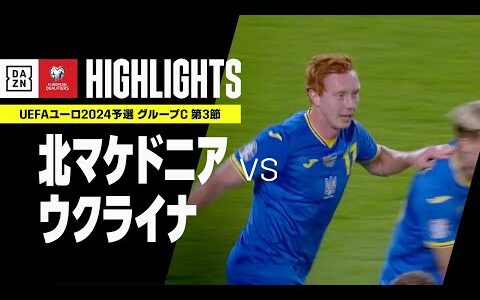 【北マケドニア×ウクライナ｜ハイライト】UEFAユーロ2024 予選｜グループC 第3節