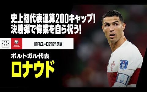 【ロナウド（ポルトガル代表）】史上初代表通算200キャップ達成！偉業を自ら祝う決勝弾！｜UEFAユーロ2024予選 グループJ第4節