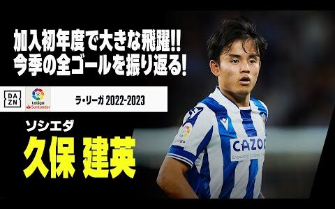 【久保 建英（ソシエダ）｜シーズン全ゴール集】ソシエダ加入初年度で大きな飛躍！今季の全ゴールを振り返る！｜ラ・リーガ 2022-23