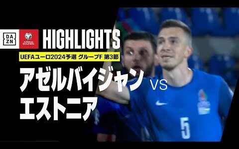 【アゼルバイジャン×エストニア｜ハイライト】UEFAユーロ2024 予選｜グループF 第3節