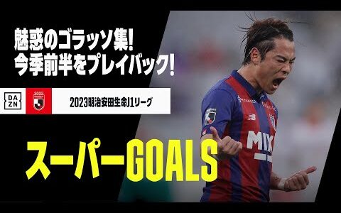 【スーパーGOALS・後編】今季のJ1前半戦に生まれたゴラッソをプレイバック！！｜2023明治安田生命J1リーグ第8節～第17節