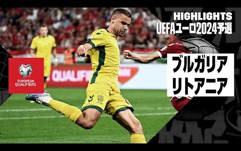 【ブルガリア×リトアニア｜ハイライト】UEFAユーロ2024予選グループG