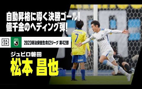 【松本昌也（ジュビロ磐田）】自動昇格をもたらした値千金の決勝ゴール！サックスブルーの名門をJ1復帰に導いた！｜2023明治安田生命J2リーグ第42節