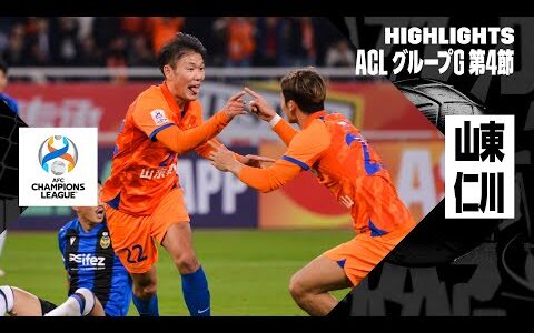 【山東泰山×仁川｜ハイライト】AFCチャンピオンズリーグ グループG 第4節｜2023-24