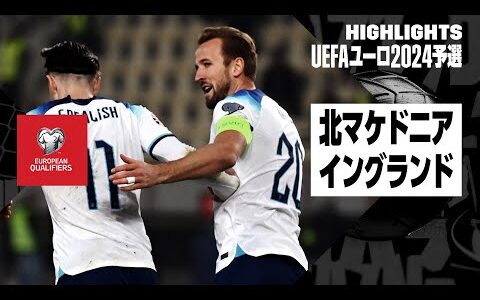 【北マケドニア×イングランド｜ハイライト】UEFAユーロ2024予選グループC