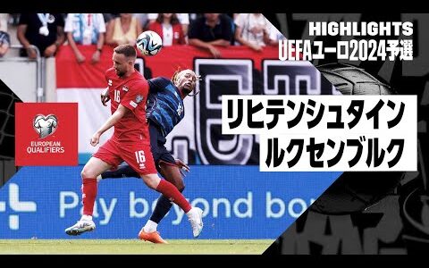 【リヒテンシュタイン×ルクセンブルク｜ハイライト】UEFAユーロ2024予選グループJ