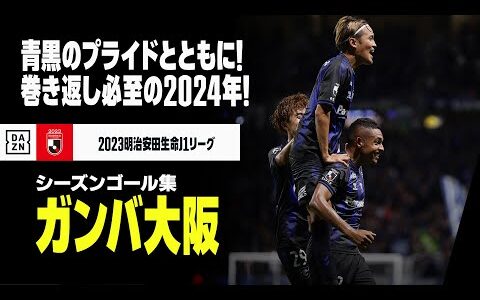 【ガンバ大阪｜2023シーズンゴール集】青黒のプライドとともに巻き返しの2024年！｜2023明治安田生命J1リーグ