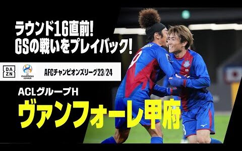 【ヴァンフォーレ甲府｜ACLグループステージプレイバック】いよいよラウンド16が開幕！唯一のJ2勢、甲府は蔚山現代（韓国）と激突！｜AFCチャンピオンズリーグ23/24