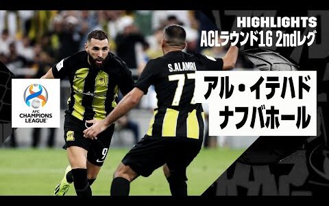 【アル・イテハド× ナフバホール｜ハイライト】AFCチャンピオンズリーグ23/24 ラウンド16 2ndレグ