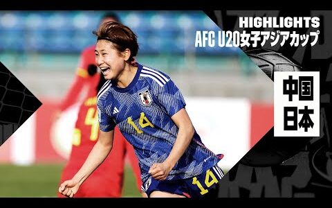 【“ヤングなでしこ”がU20女子W杯出場権獲得！｜中国×日本｜ハイライト】AFC U20女子アジアカップ ウズベキスタン 2024