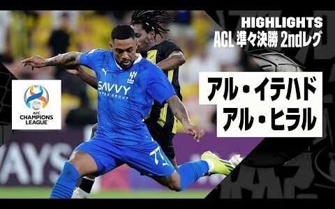 【アル・イテハド×アル・ヒラル｜ハイライト】AFCチャンピオンズリーグ23/24 準々決勝2ndレグ