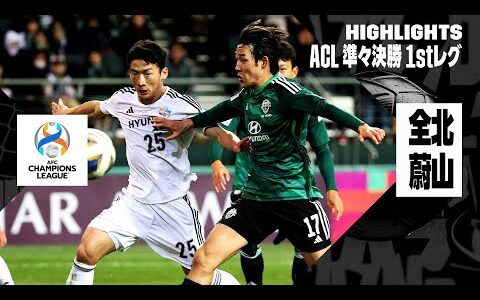 【全北現代×蔚山現代｜ハイライト】韓国勢同士の対決はドローで第2戦へ！｜AFCチャンピオンズリーグ23/24 準々決勝 1stレグ