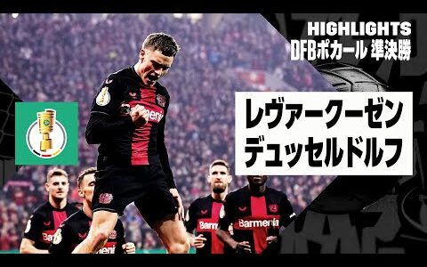 【レヴァークーゼン×デュッセルドルフ｜ハイライト】DFBポカール 準決勝ハイライト｜2023-24