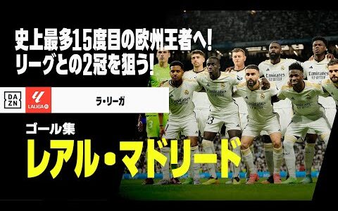 【CL決勝直前｜レアル・マドリード｜ゴール集】世界一の勝負強さ！国内リーグとの2冠、そして史上最多を更新する15度目のビッグイヤーを狙う！｜2023-24ラ・リーガ