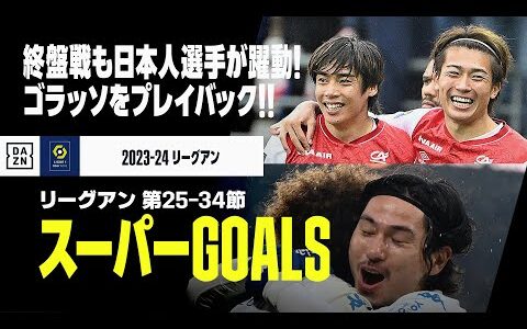 【スーパーGOALS｜リーグアン第25～34節】リーグ終盤戦も日本人選手が躍動！ゴラッソをプレイバック！｜2023-24リーグアン