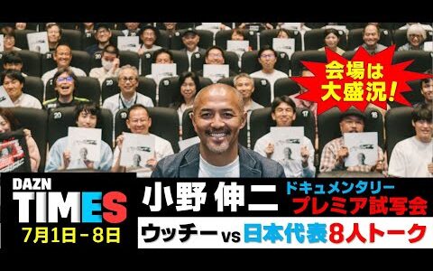 【DAZN TIMES #52（7/1-7/8）】感動した！泣けた！小野伸二ドキュメンタリー試写会に潜入！