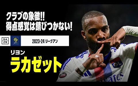 【ラカゼット（リヨン）プレー集】錆びつかぬ得点感覚！クラブの象徴がチームを牽引｜2023-24リーグアン