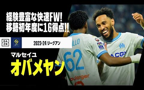 【オバメヤン（マルセイユ）ゴール&amp;アシスト集】経験豊富な快速ストライカー！移籍初年度に16ゴール｜2023-24リーグアン