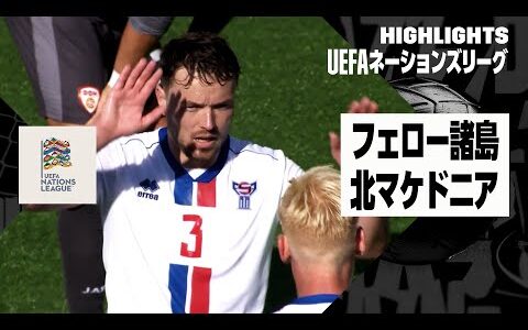 【フェロー諸島×北マケドニア｜ハイライト】UEFAネーションズリーグ｜リーグCグループ4第1節｜2024-25