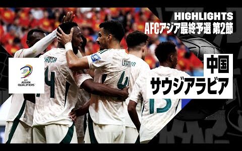 【中国×サウジアラビア｜ハイライト】サウジアラビアが逆転で勝ち点3を獲得｜AFCアジア最終予選グループC 第2節