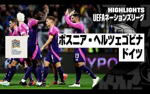 【ボスニア・ヘルツェゴビナ×ドイツ｜ハイライト】UEFAネーションズリーグ｜リーグAグループ3