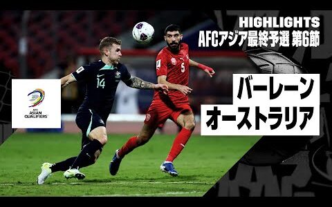 【バーレーン×オーストラリア｜ハイライト】AFCアジア最終予選グループC 第6節