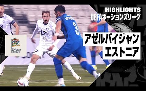 【アゼルバイジャン×エストニア｜ハイライト】UEFAネーションズリーグ リーグCグループ1 第5節