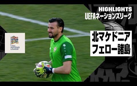 【北マケドニア×フェロー諸島｜ハイライト】UEFAネーションズリーグ リーグCグループ4 第6節