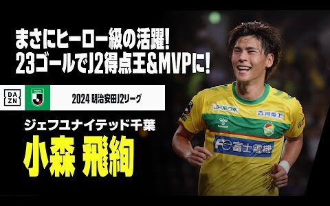 【J2得点王＆MVP｜小森飛絢（ジェフユナイテッド千葉）プレー集】まさに“ヒーロー級”の活躍！23ゴールでJ2得点王＆MVPの個人2冠に輝く！｜2024明治安田J2リーグ