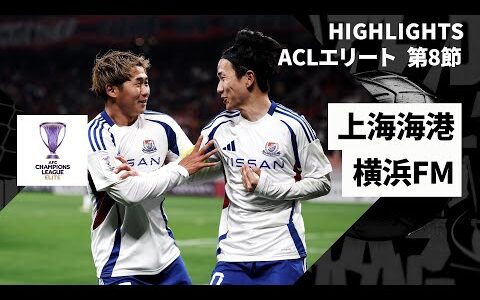 【横浜FMが5連勝で東地区首位通過！｜上海海港×横浜F・マリノス｜ハイライト】｜AFCチャンピオンズリーグエリート 2024/25 EAST第8節