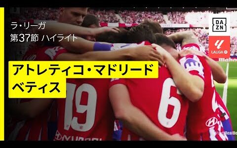 【アトレティコ・マドリード×ベティス｜ハイライト】 ラ・リーガ第37節｜2024-25シーズン