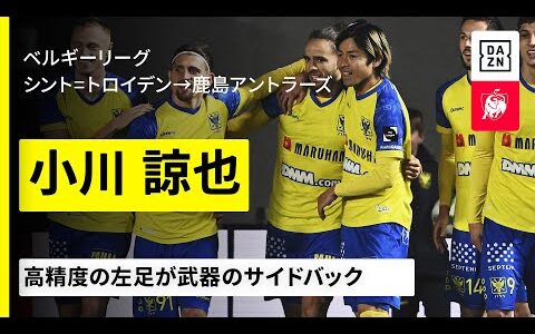 【今夏移籍｜小川諒也（シント=トロイデン→鹿島アントラーズ）プレー集】リーグタイトルへ救世主獲得！高精度の左足が武器のサイドバック｜ベルギーリーグ