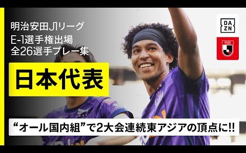 【E-1選手権出場全26選手プレー集｜日本代表】Jリーグのプライドを示した！“オール国内組”で2大会連続東アジアの頂点に！｜明治安田J1リーグ