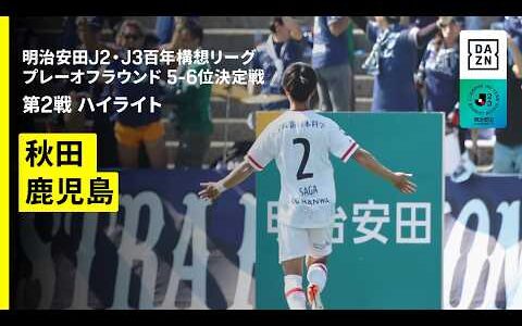 【ブラウブリッツ秋田×鹿児島ユナイテッドＦＣ｜ハイライト】明治安田J2・J3百年構想リーグ プレーオフラウンド 5-6位決定戦 第2戦｜2026｜Jリーグ