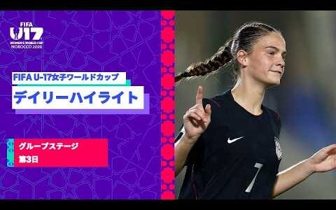 【FIFA U-17女子ワールドカップ2026】グループステージ第3日のデイリーハイライト！ケニア×中国、スペイン×メキシコ、アメリカ×サモア、オーストラリア×チリのハイライト